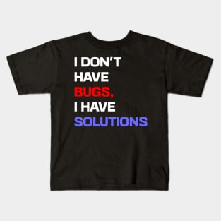 I don't have bugs, I have solutions Kids T-Shirt